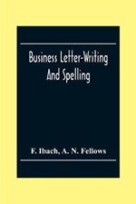 Business Letter-Writing And Spelling; For The School, Office And Home