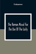 The Roman Missal For The Use Of The Laity: Containing The Masses Appointed To Be Said Throughout The Year 1806