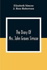 The Diary Of Mrs. John Graves Simcoe, Wife Of The First Lieutenant-Governor Of The Province Of Upper Canada, 1792-6