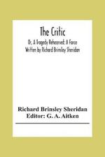 The Critic: Or, A Tragedy Rehearsed: A Farce Written By Richard Brinsley Sheridan