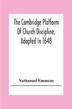 The Cambridge Platform Of Church Discipline, Adopted In 1648: And The Confession Of Faith Adopted In 1680 To Which Is Prefixed A Platform Of Ecclesiastical Government