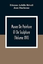 Musee De Peinture Et De Sculpture (Volume Xvi)