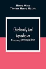 Christianity And Agnosticism: A Controversy CONSISTING OF PAPERS