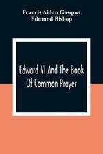 Edward VI And The Book Of Common Prayer: An Examination Into Its Origin And Early History With An Appendix Of Unpublished Documents