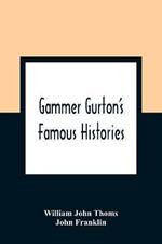 Gammer Gurton'S Famous Histories: Of Sir Guy Of Warwick, Sir Bevis Of Hampton, Tom Hickathrift, Friar Bacon, Robin Hood, And The King And The Cobbler