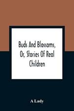 Buds And Blossoms, Or, Stories Of Real Children