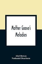 Mother Goose'S Melodies: The Only Pure Edition. Containing All That Have Ever Come To Light Of Her Memorable Writings, Together With Those Which Have Been Discovered Among The Mss. Of Herculaneum, Likewise Every One Recently Found In The Same Stone Box Which Hold [Sic] The Golden