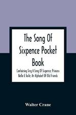 The Song Of Sixpence Pocket Book; Containing Sing A Song Of Sixpence; Princess Belle E Toile; An Alphabet Of Old Friends