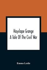 Hayslope Grange: A Tale Of The Civil War