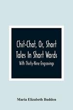 Chit-Chat, Or, Short Tales In Short Words: With Thirty-Nine Engravings