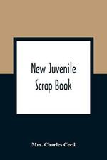 New Juvenile Scrap Book: A Collection Of Most Interesting Tales And Narratives, For The Entertainment And Instruction Of Young People
