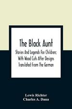 The Black Aunt: Stories And Legends For Children; With Wood Cuts After Designs Translated From The German