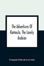 The Adventures Of Kamoula, The Lovely Arabian, Or, A Vindication Of The Ways Of Providence: Exemplified In The Triumph Of Virtue And Innocence Over Corruption, Perjury, And Malice