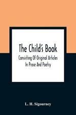 The Child'S Book: Consisting Of Original Articles: In Prose And Poetry