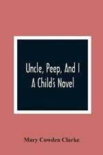 Uncle, Peep, And I. A Child'S Novel