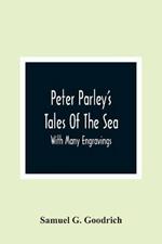 Peter Parley'S Tales Of The Sea: With Many Engravings