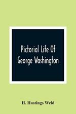 Pictorial Life Of George Washington: Embracing Anecdotes, Illustrative Of His Character. And Embellished With Engravings. For The Young People Of The Nation He Founded