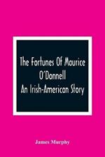 The Fortunes Of Maurice O'Donnell: An Irish-American Story