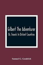 Gilbert The Adventurer; Or, Travels In Distant Countries