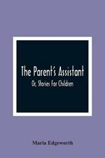 The Parent'S Assistant; Or, Stories For Children