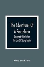 The Adventures Of A Pincushion: Designed Chiefly For The Use Of Young Ladies