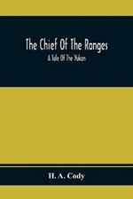 The Chief Of The Ranges: A Tale Of The Yukon