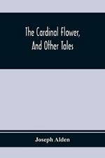 The Cardinal Flower, And Other Tales