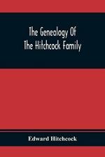 The Genealogy Of The Hitchcock Family: Who Are Descended From Matthias Hitchcock Of East Haven, Conn., And Luke Hitchcock Of Wethersfield, Conn.