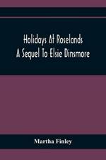 Holidays At Roselands; A Sequel To Elsie Dinsmore
