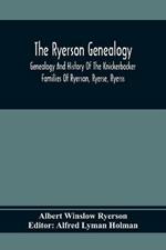 The Ryerson Genealogy: Genealogy And History Of The Knickerbocker Families Of Ryerson, Ryerse, Ryerss; Also Adriance And Martense Families, All Descendants Of Martin And Adriaen Reyerz (Reyerszen), Of Amsterdam, Holland