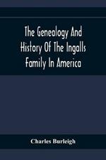 The Genealogy And History Of The Ingalls Family In America; Giving The Descendants Of Edmund Ingalls Who Settled At Lynn, Mass. In 1629