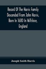 Record Of The Harris Family Descended From John Harris, Born In 1680 In Wiltshire, England