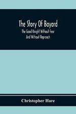 The Story Of Bayard: The Good Knight Without Fear And Without Reproach