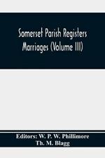 Somerset Parish Registers. Marriages (Volume Iii)