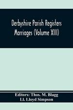 Derbyshire Parish Registers. Marriages (Volume Xiii)