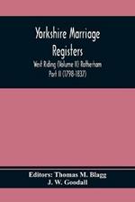 Yorkshire Marriage Registers. West Riding (Volume Ii) Rotherham Part Ii (1798-1837)