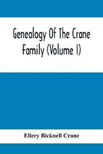 Genealogy Of The Crane Family (Volume I); Descendants Of Henry Crane Of Wethersfield And Guilfokd, Conn. With Sketch Of The Family In England.