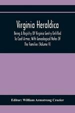 Virginia Heraldica; Being A Registry Of Virginia Gentry Entitled To Coat Armor, With Genealogical Notes Of The Families (Volume V)