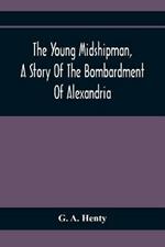 The Young Midshipman, A Story Of The Bombardment Of Alexandria