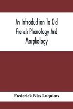 An Introduction To Old French Phonology And Morphology