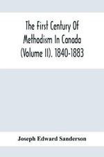 The First Century Of Methodism In Canada (Volume Ii). 1840-1883