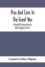 Pros And Cons In The Great War; A Record Of Foreign Opinion, With A Register Of Fact