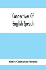 Connectives Of English Speech: The Correct Usage Of Prepositions, Conjunctions, Relative Pronouns And Adverbs Explained And Illustrated