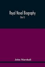 Royal Naval Biography: Or Memoirs Of The Services Of All The Flag-Officers, Superannuated Rear-Admirals, Retired-Captains, Post-Captains, And Commanders, Whose Names Appeared On The Admiralty List Of Sea Officers At The Commencement Of The Year 1823, Or Who Have Since Been Promo
