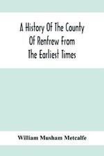 A History Of The County Of Renfrew From The Earliest Times