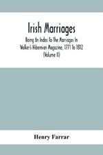 Irish Marriages, Being An Index To The Marriages In Walker'S Hibernian Magazine, 1771 To 1812; With An Appendix, From The Notes Of Sir Arthur Vicars, F.S.A. Ulster King Of Arms, Of The Births, Marriages, And Deaths In The Anthologia Hibernica, 1793 And 179