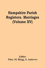 Hampshire Parish Registers. Marriages (Volume Xv)