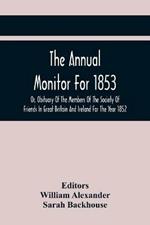 The Annual Monitor For 1853 Or, Obituary Of The Members Of The Society Of Friends In Great Britain And Ireland For The Year 1852