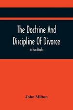 The Doctrine And Discipline Of Divorce: In Two Books: Also The Judgement Of Martin Bucer: Tetrachordon: And An Abridgement Of Colasterion; With A Preface Referring to Events of deep and powerful Interest at the present Crisis Inscribed To The Earl Of Liverpool.