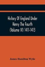 History Of England Under Henry The Fourth (Volume Iv) 1411-1413